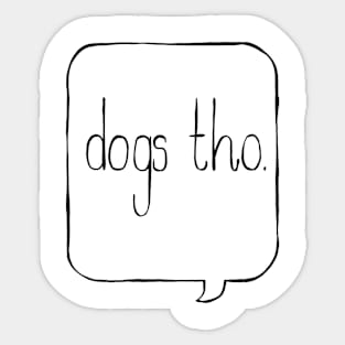 dogs tho. Sticker